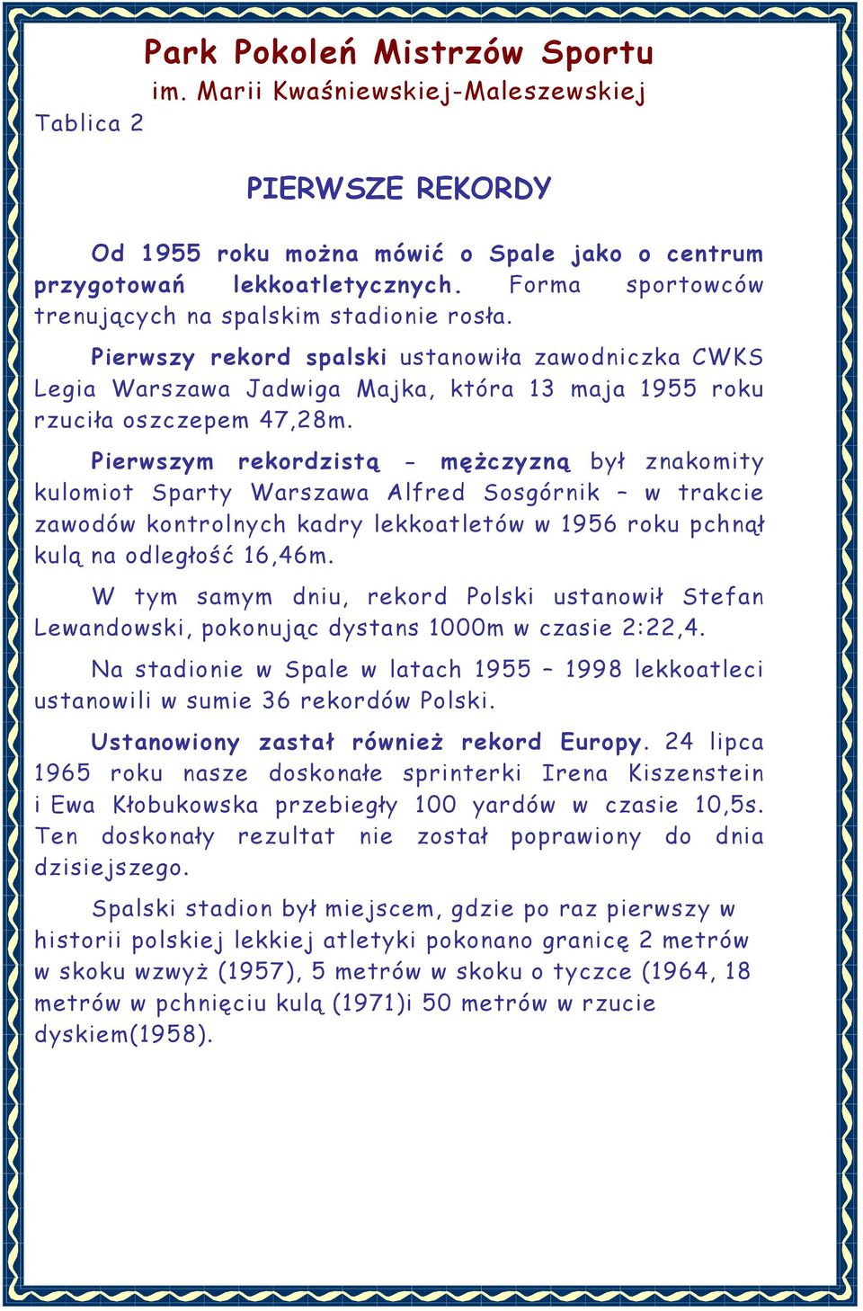 Pierwszym rekordzistą - mężczyzną był znakomity kulomiot Sparty Warszawa Alfred Sosgórnik w trakcie zawodów kontrolnych kadry lekkoatletów w 1956 roku pchnął kulą na odległość 16,46m.