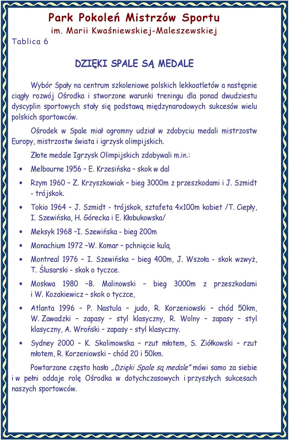 Złote medale Igrzysk Olimpijskich zdobywali m.in.: Melbourne 1956 E. Krzesińska skok w dal Rzym 1960 Z. Krzyszkowiak bieg 3000m z przeszkodami i J. Szmidt - trójskok. Tokio 1964 J.