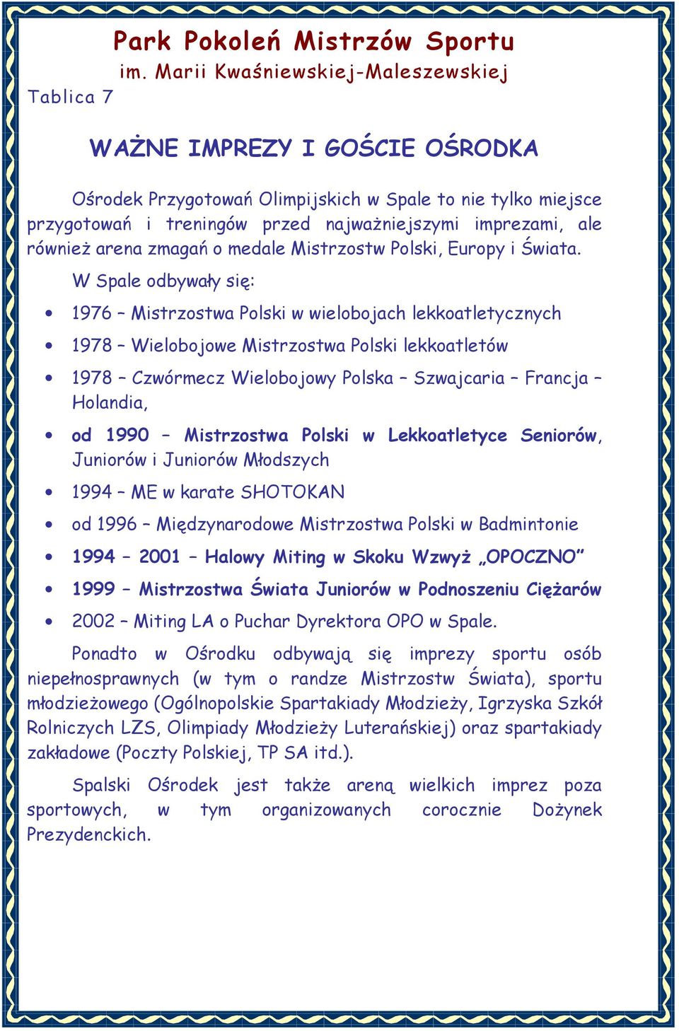 W Spale odbywały się: 1976 Mistrzostwa Polski w wielobojach lekkoatletycznych 1978 Wielobojowe Mistrzostwa Polski lekkoatletów 1978 Czwórmecz Wielobojowy Polska Szwajcaria Francja Holandia, od 1990