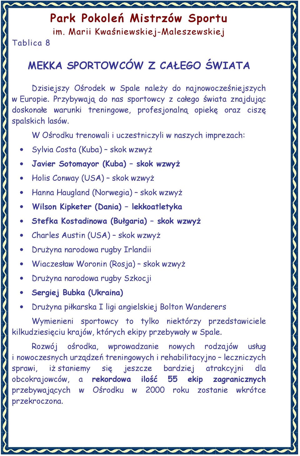 W Ośrodku trenowali i uczestniczyli w naszych imprezach: Sylvia Costa (Kuba) skok wzwyż Javier Sotomayor (Kuba) skok wzwyż Holis Conway (USA) skok wzwyż Hanna Haugland (Norwegia) skok wzwyż Wilson