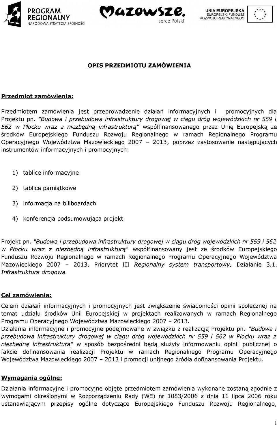 Funduszu Rozwoju Regionalnego w ramach Regionalnego Programu Operacyjnego Województwa Mazowieckiego 2007 2013, poprzez zastosowanie następujących instrumentów informacyjnych i promocyjnych: 1)