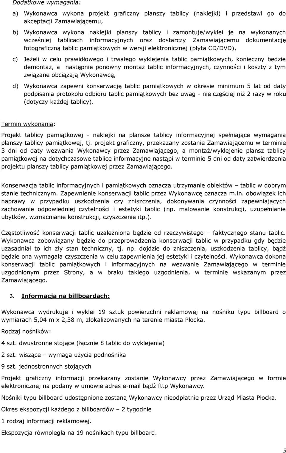 trwałego wyklejenia tablic pamiątkowych, konieczny będzie demontaż, a następnie ponowny montaż tablic informacyjnych, czynności i koszty z tym związane obciążają Wykonawcę, d) Wykonawca zapewni