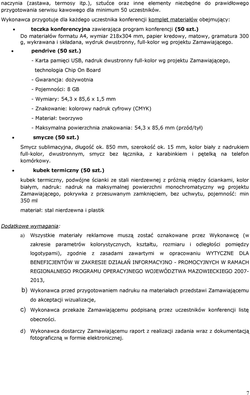 ) Do materiałów formatu A4, wymiar 218x304 mm, papier kredowy, matowy, gramatura 300 g, wykrawana i składana, wydruk dwustronny, full-kolor wg projektu Zamawiającego. pendrive (50 szt.