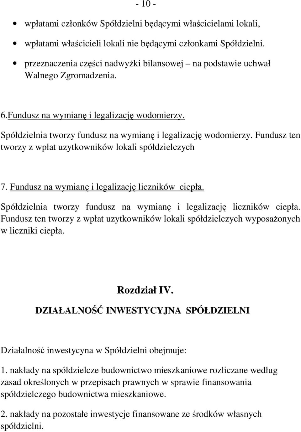 Fundusz ten tworzy z wpłat uzytkowników lokali spółdzielczych 7. Fundusz na wymianę i legalizację liczników ciepła. Spółdzielnia tworzy fundusz na wymianę i legalizację liczników ciepła.