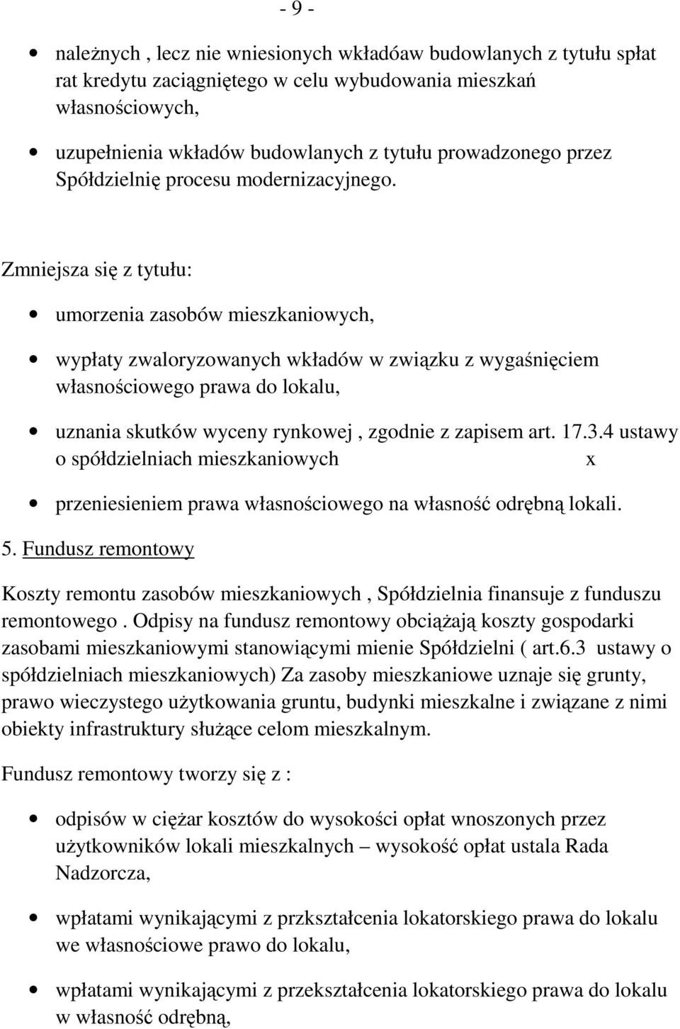 Zmniejsza się z tytułu: umorzenia zasobów mieszkaniowych, wypłaty zwaloryzowanych wkładów w związku z wygaśnięciem własnościowego prawa do lokalu, uznania skutków wyceny rynkowej, zgodnie z zapisem