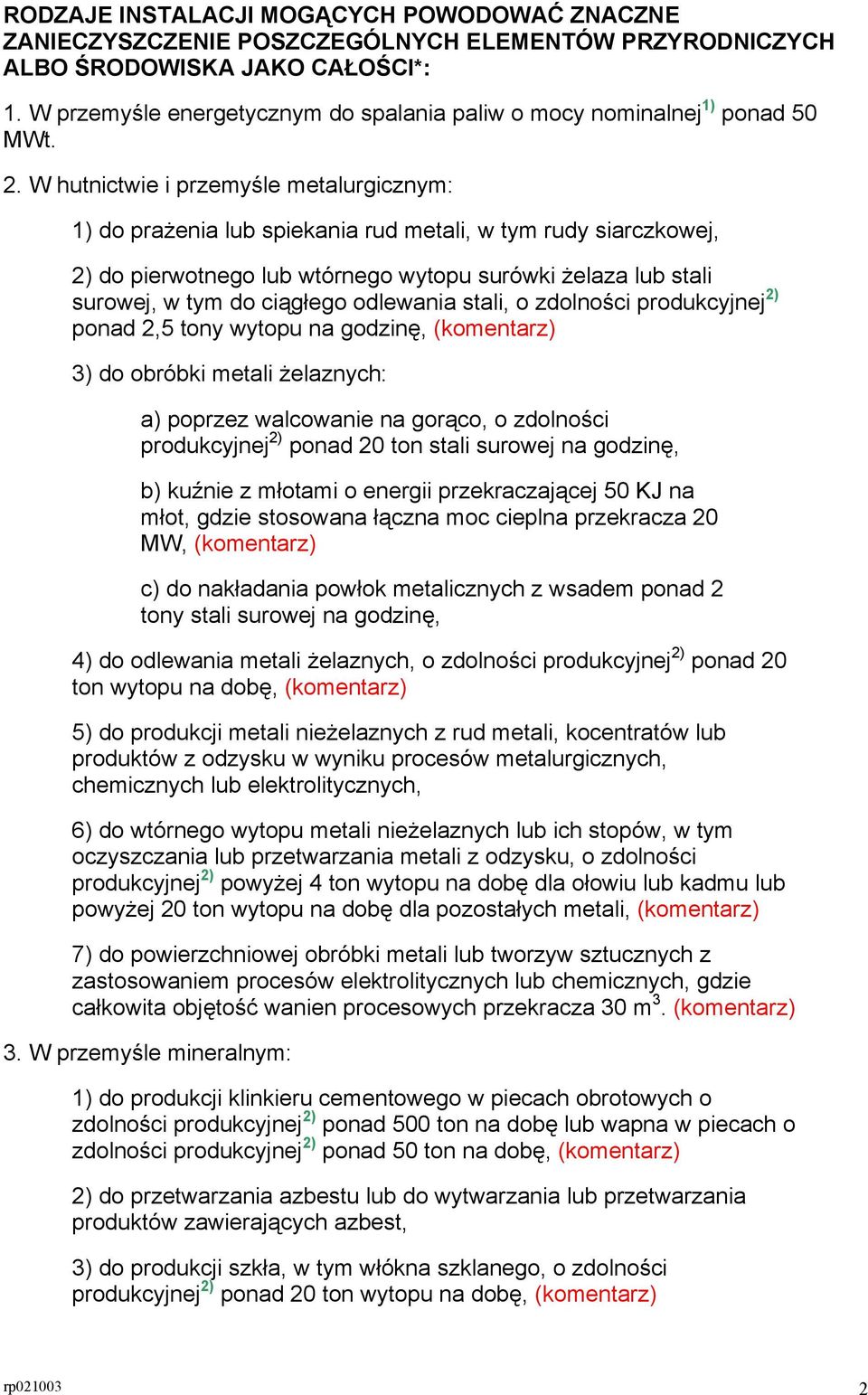 W hutnictwie i przemyśle metalurgicznym: 1) do prażenia lub spiekania rud metali, w tym rudy siarczkowej, 2) do pierwotnego lub wtórnego wytopu surówki żelaza lub stali surowej, w tym do ciągłego