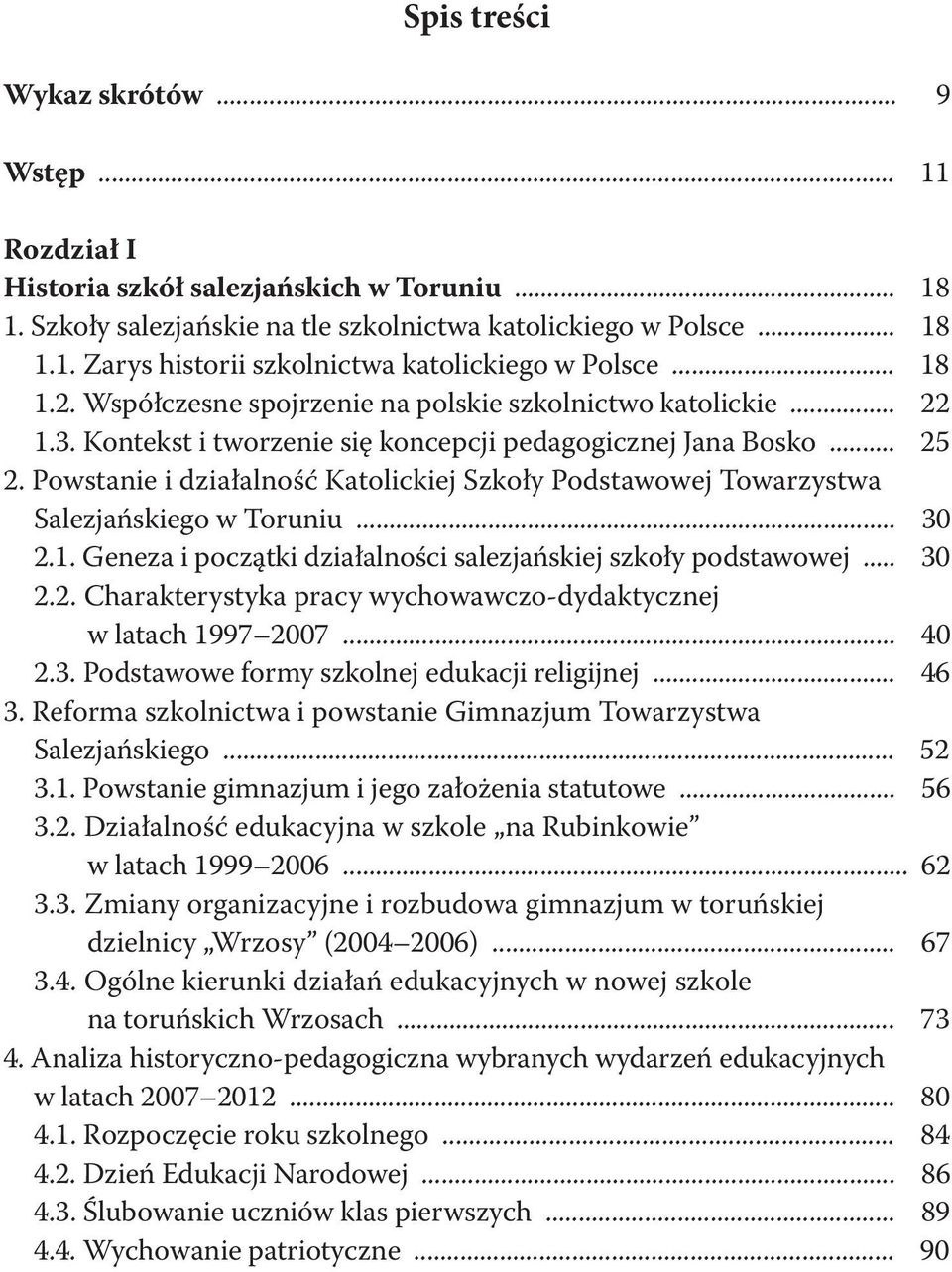 Powstanie i działalność Katolickiej Szkoły Podstawowej Towarzystwa Salezjańskiego w Toruniu... 30 2.1. Geneza i początki działalności salezjańskiej szkoły podstawowej... 30 2.2. Charakterystyka pracy wychowawczo-dydaktycznej w latach 1997 2007.