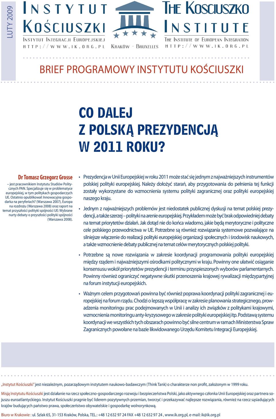 (Warszawa 2007), Europa na rozdrożu (Warszawa 2008) oraz raport na temat przyszłości polityki spójności UE: Wybrane nurty debaty o przyszłości polityki spójności (Warszawa 2008).