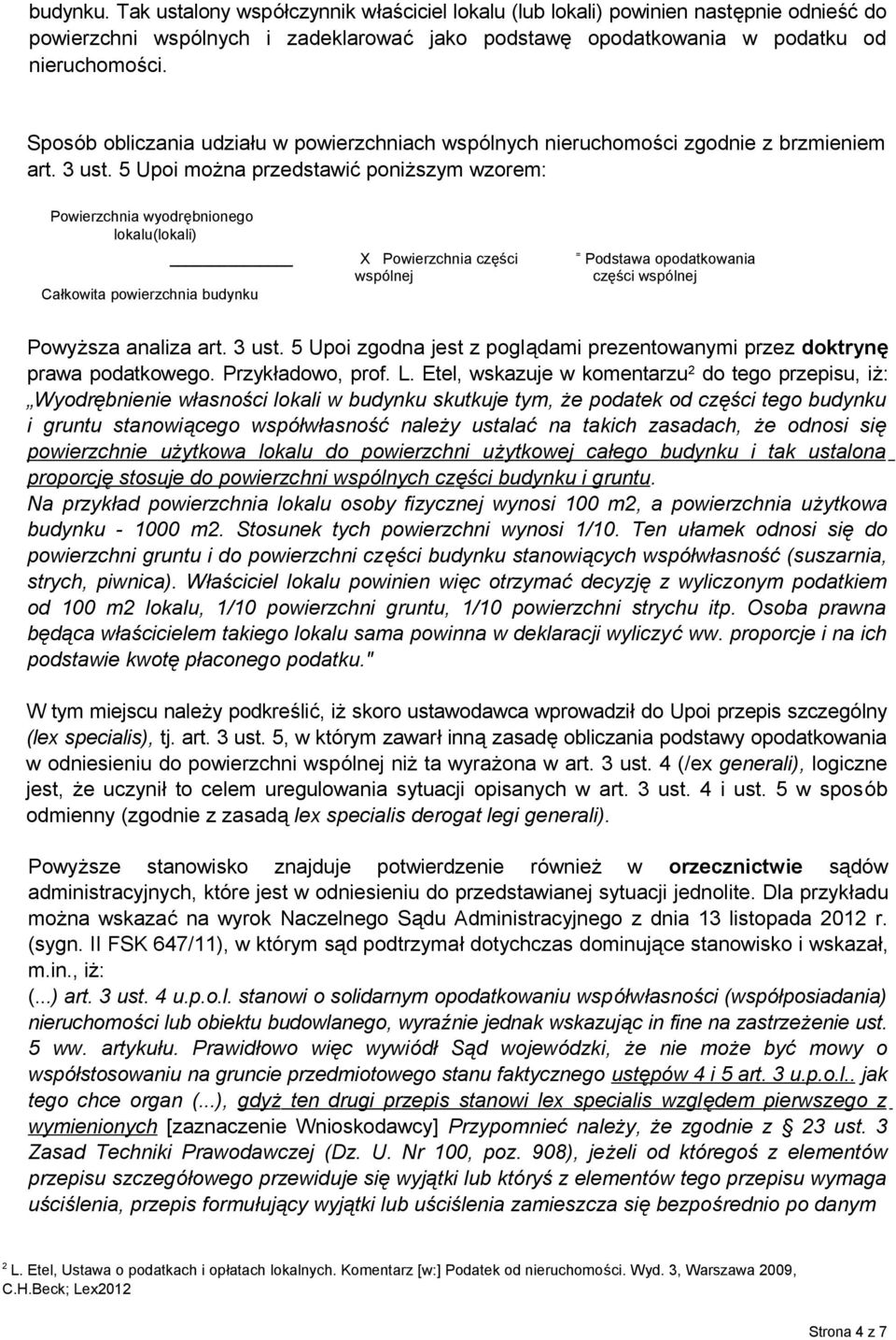 5 Upoi można przedstawić poniższym wzorem: Powierzchnia wyodrębnionego lokalu(lokali) Całkowita powierzchnia budynku X Powierzchnia części wspólnej = Podstawa opodatkowania części wspólnej Powyższa