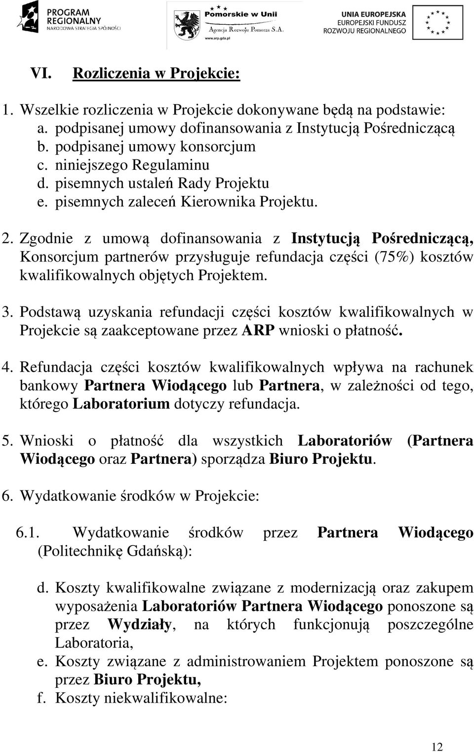 Zgodnie z umową dofinansowania z Instytucją Pośredniczącą, Konsorcjum partnerów przysługuje refundacja części (75%) kosztów kwalifikowalnych objętych Projektem. 3.