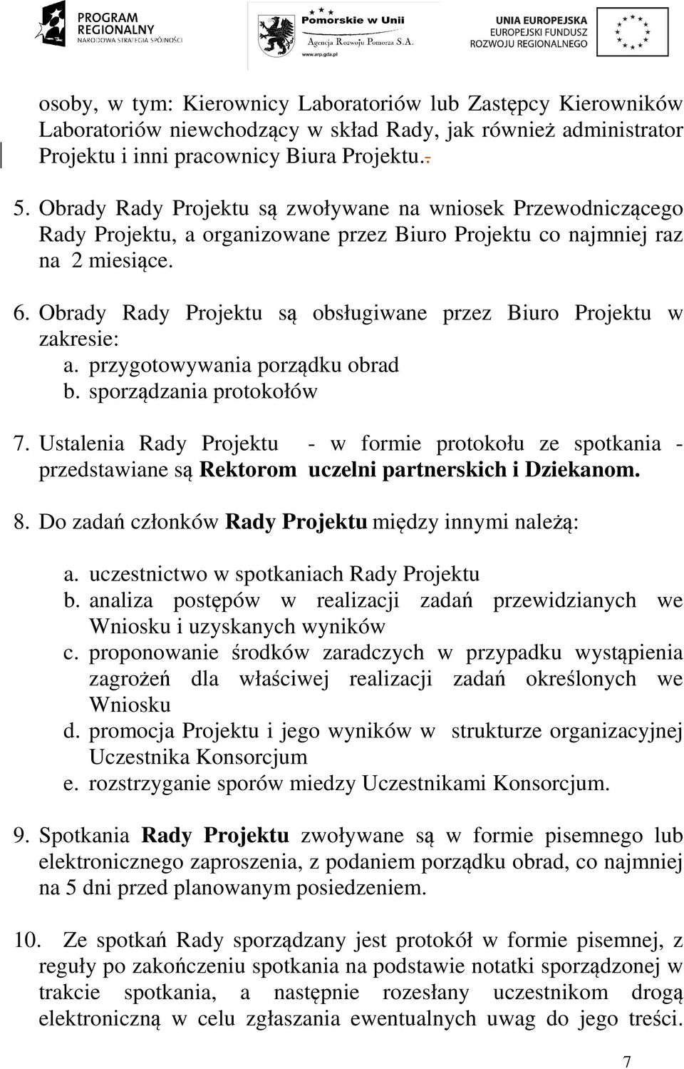 Obrady Rady Projektu są obsługiwane przez Biuro Projektu w zakresie: a. przygotowywania porządku obrad b. sporządzania protokołów 7.