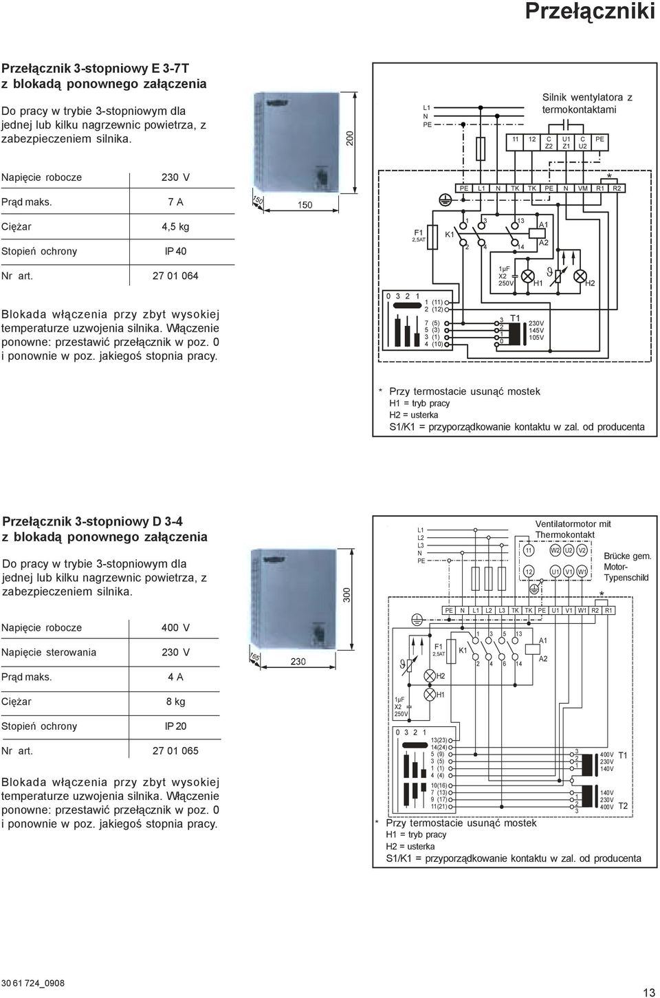 230 V 7 A PE L1 * N TK TK PE N VM R1 R2 Ciężar 4,5 kg Stopień ochrony IP 40 F1 2,5AT K1 1 2 3 4 13 14 A1 A2 Nr art. 27 01 064 Blokada włączenia przy zbyt wysokiej temperaturze uzwojenia silnika.