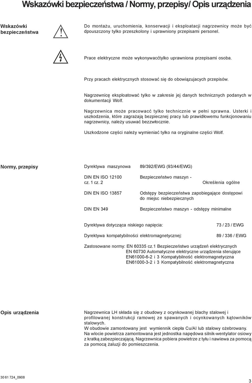 Prace elektryczne może wykonywacćtylko uprawniona przepisami osoba. Przy pracach elektrycznych stosować się do obowiązujacych przepisów.