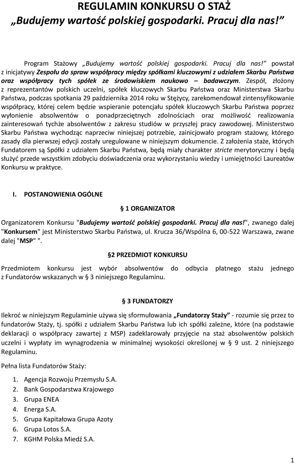 powstał z inicjatywy Zespołu do spraw współpracy między spółkami kluczowymi z udziałem Skarbu Paostwa oraz współpracy tych spółek ze środowiskiem naukowo badawczym.