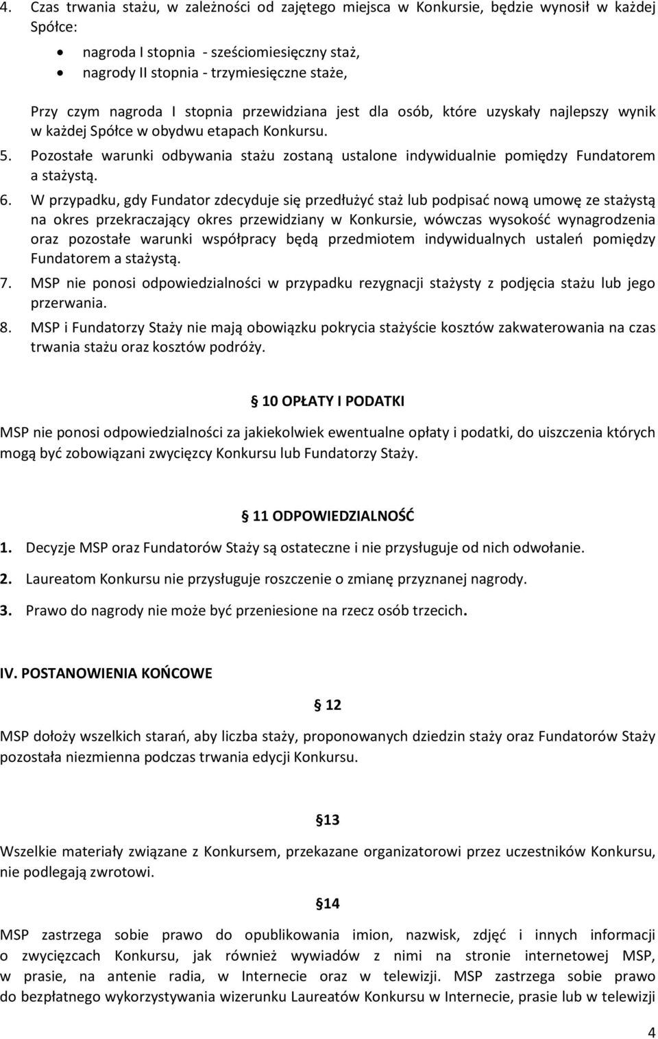 Pozostałe warunki odbywania stażu zostaną ustalone indywidualnie pomiędzy Fundatorem a stażystą. 6.