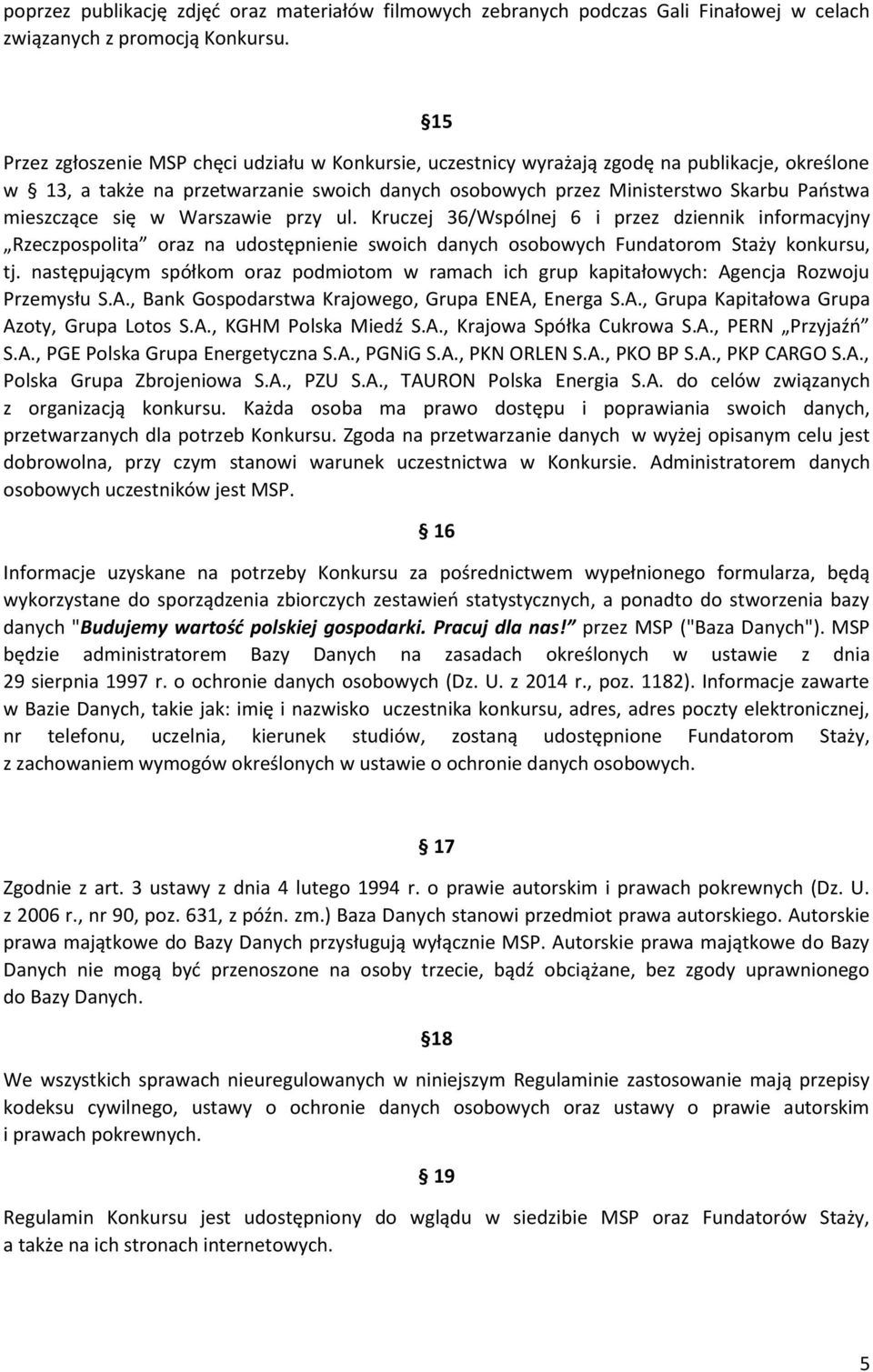 mieszczące się w Warszawie przy ul. Kruczej 36/Wspólnej 6 i przez dziennik informacyjny Rzeczpospolita oraz na udostępnienie swoich danych osobowych Fundatorom Staży konkursu, tj.