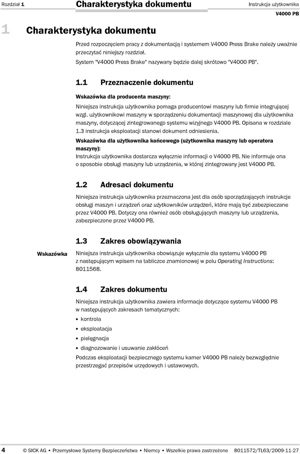 1 Przeznaczenie dokumentu Wskazówka dla producenta maszyny: Niniejsza instrukcja użytkownika pomaga producentowi maszyny lub firmie integrującej wzgl.