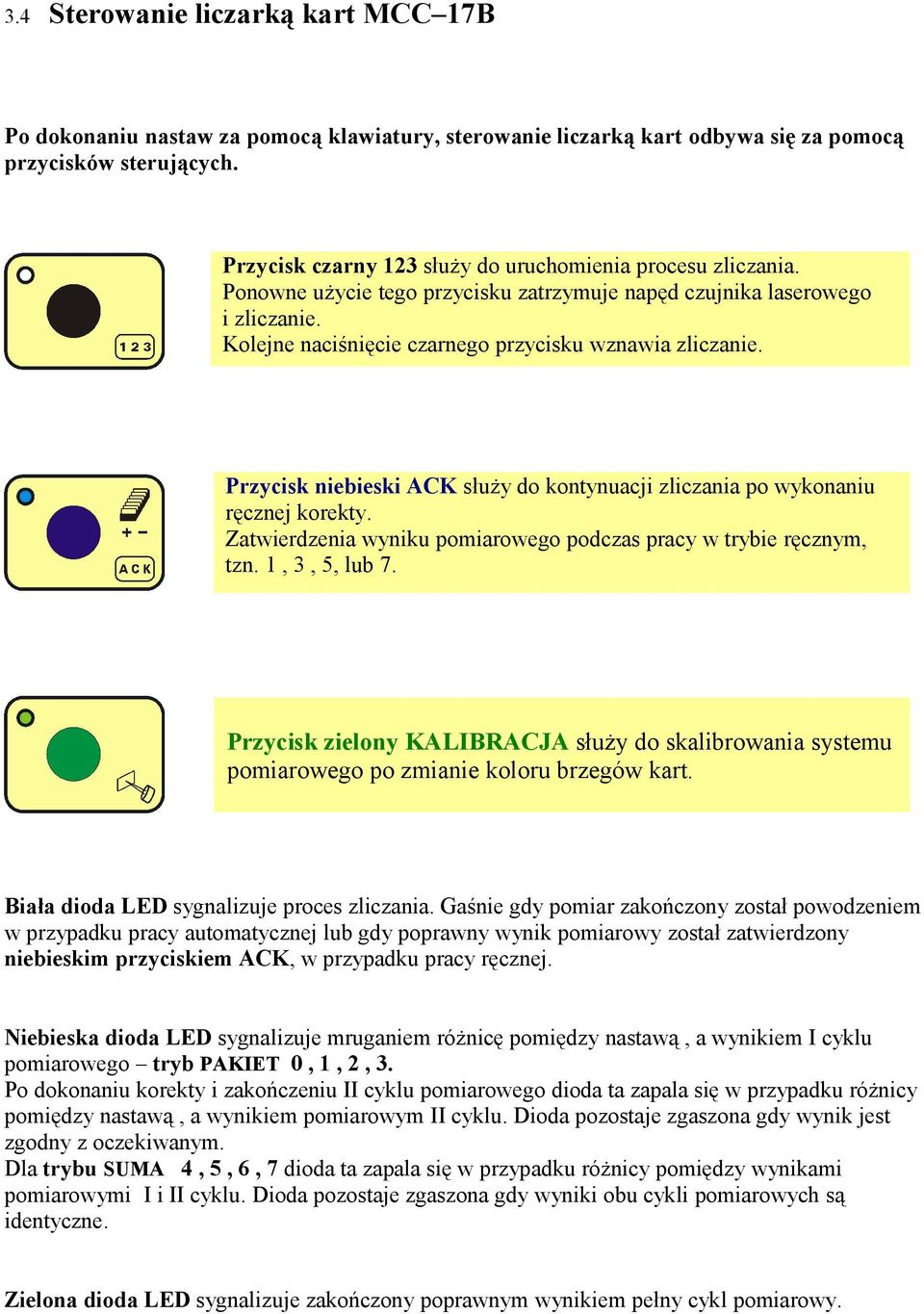 Przycisk niebieski ACK służy do kontynuacji zliczania po wykonaniu ręcznej korekty. Zatwierdzenia wyniku pomiarowego podczas pracy w trybie ręcznym, tzn. 1, 3, 5, lub 7.