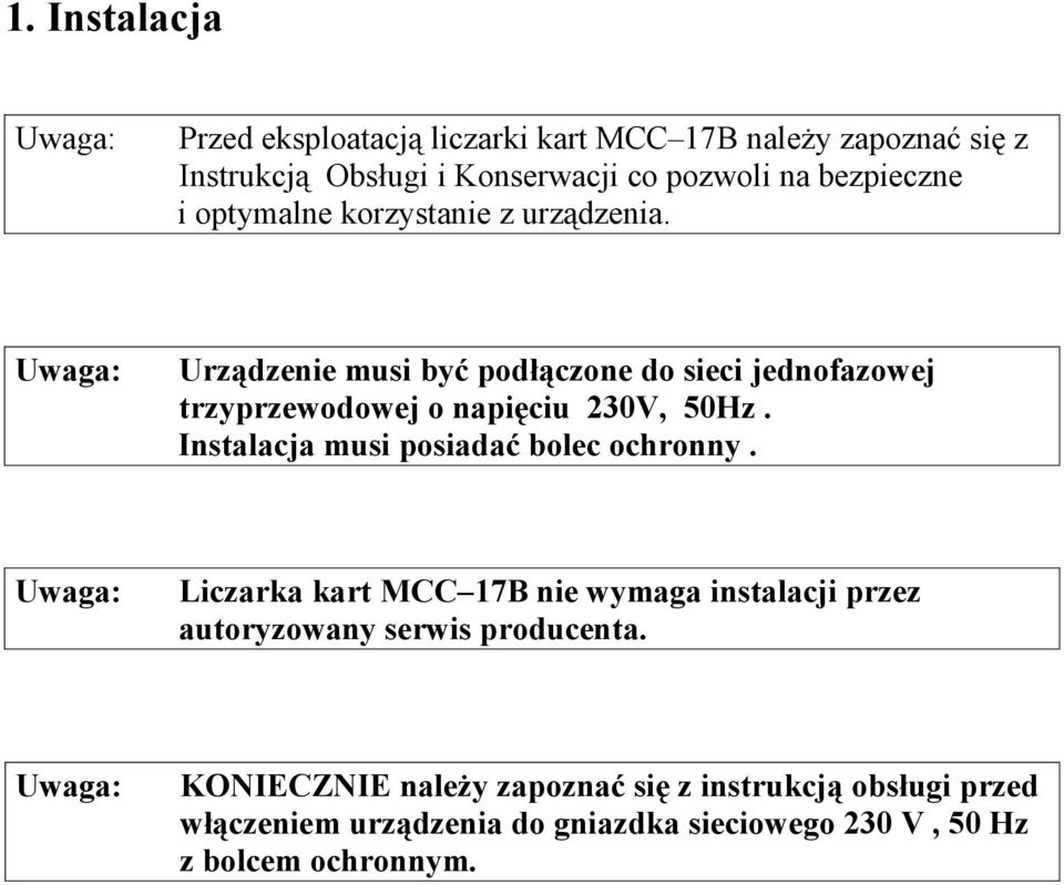 Urządzenie musi być podłączone do sieci jednofazowej trzyprzewodowej o napięciu 230V, 50Hz.