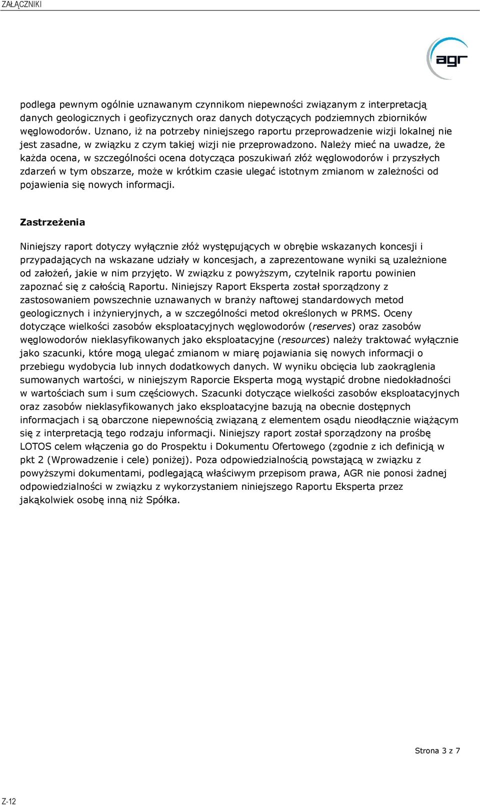 Należy mieć na uwadze, że każda ocena, w szczególności ocena dotycząca poszukiwań złóż węglowodorów i przyszłych zdarzeń w tym obszarze, może w krótkim czasie ulegać istotnym zmianom w zależności od