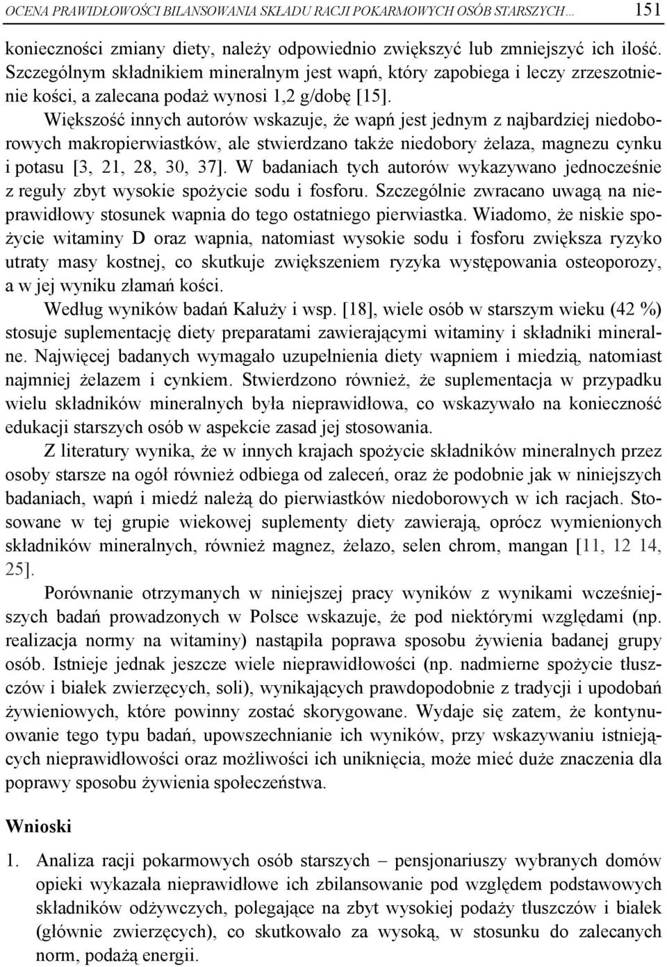 Większość innych autorów wskazuje, że wapń jest jednym z najbardziej niedoborowych makropierwiastków, ale stwierdzano także niedobory żelaza, magnezu cynku i potasu [3, 21, 28, 30, 37].