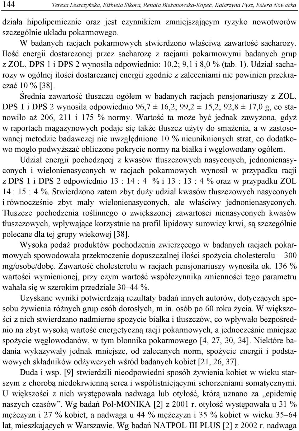 Ilość energii dostarczonej przez sacharozę z racjami pokarmowymi badanych grup z ZOL, DPS 1 i DPS 2 wynosiła odpowiednio: 10,2; 9,1 i 8,0 % (tab. 1).