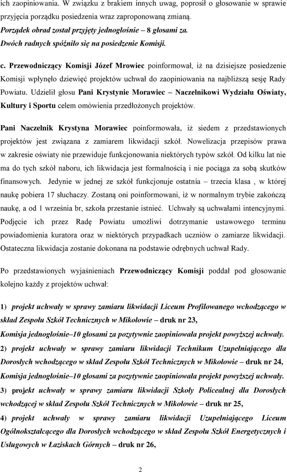 Przewodniczący Komisji Józef Mrowiec poinformował, iż na dzisiejsze posiedzenie Komisji wpłynęło dziewięć projektów uchwał do zaopiniowania na najbliższą sesję Rady Powiatu.
