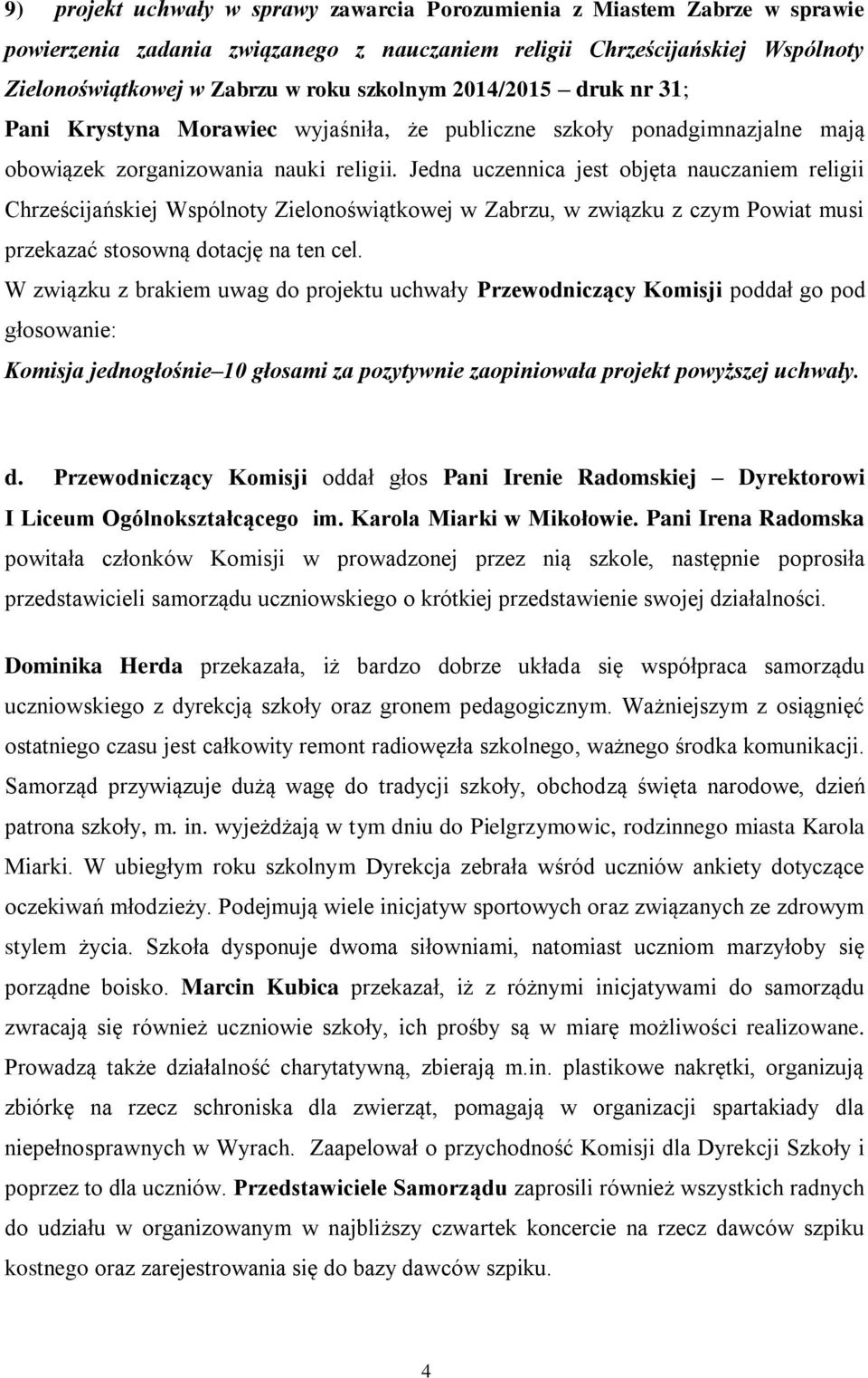 Jedna uczennica jest objęta nauczaniem religii Chrześcijańskiej Wspólnoty Zielonoświątkowej w Zabrzu, w związku z czym Powiat musi przekazać stosowną dotację na ten cel.
