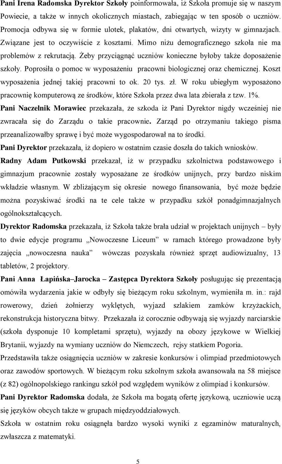 Żeby przyciągnąć uczniów konieczne byłoby także doposażenie szkoły. Poprosiła o pomoc w wyposażeniu pracowni biologicznej oraz chemicznej. Koszt wyposażenia jednej takiej pracowni to ok. 20 tys. zł.