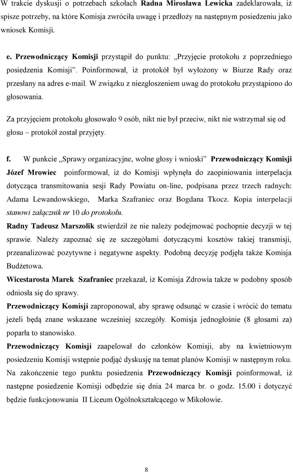 W związku z niezgłoszeniem uwag do protokołu przystąpiono do głosowania. Za przyjęciem protokołu głosowało 9 osób, nikt nie był przeciw, nikt nie wstrzymał się od głosu protokół został przyjęty. f.
