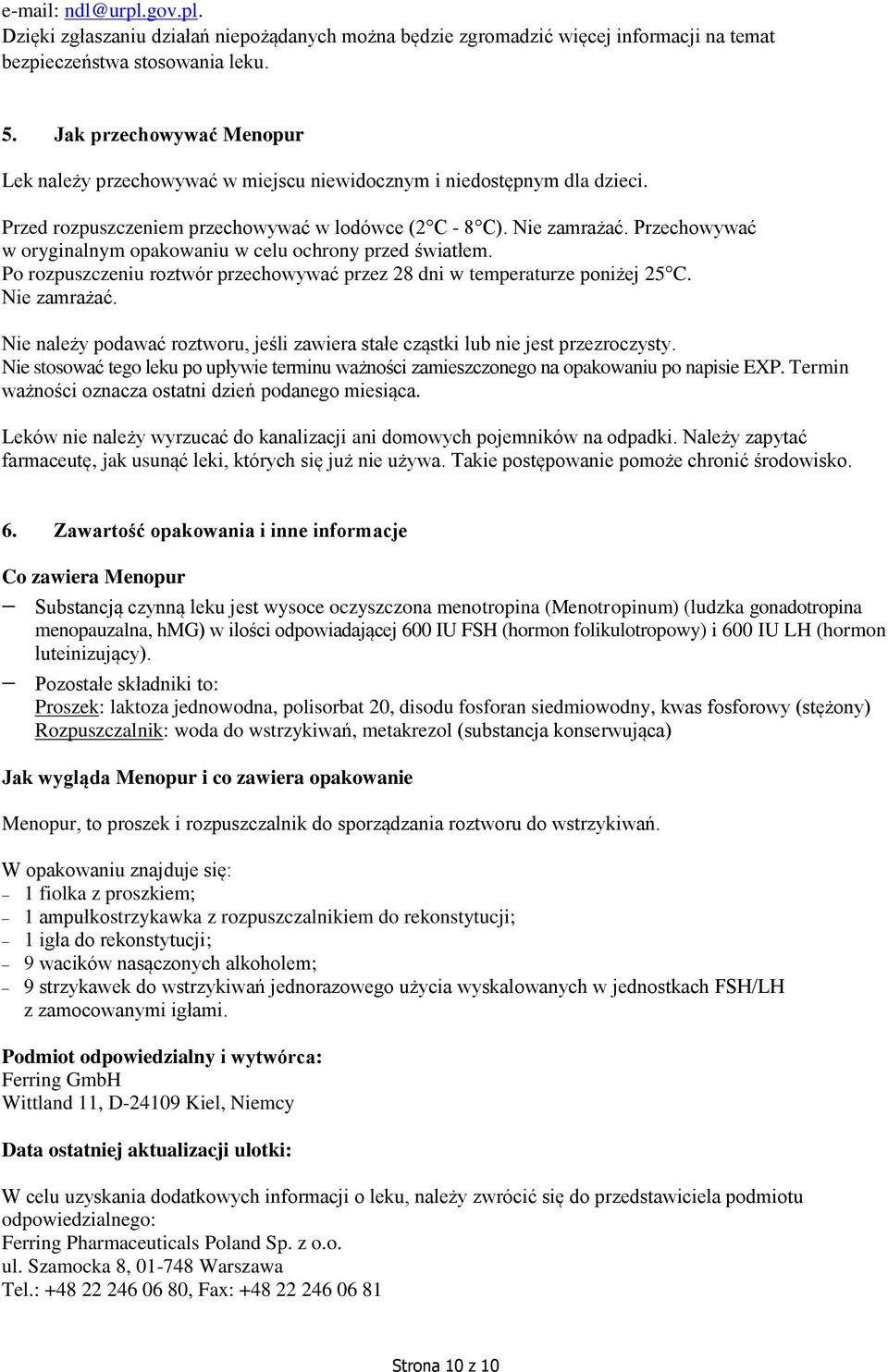 Przechowywać w oryginalnym opakowaniu w celu ochrony przed światłem. Po rozpuszczeniu roztwór przechowywać przez 28 dni w temperaturze poniżej 25 C. Nie zamrażać.