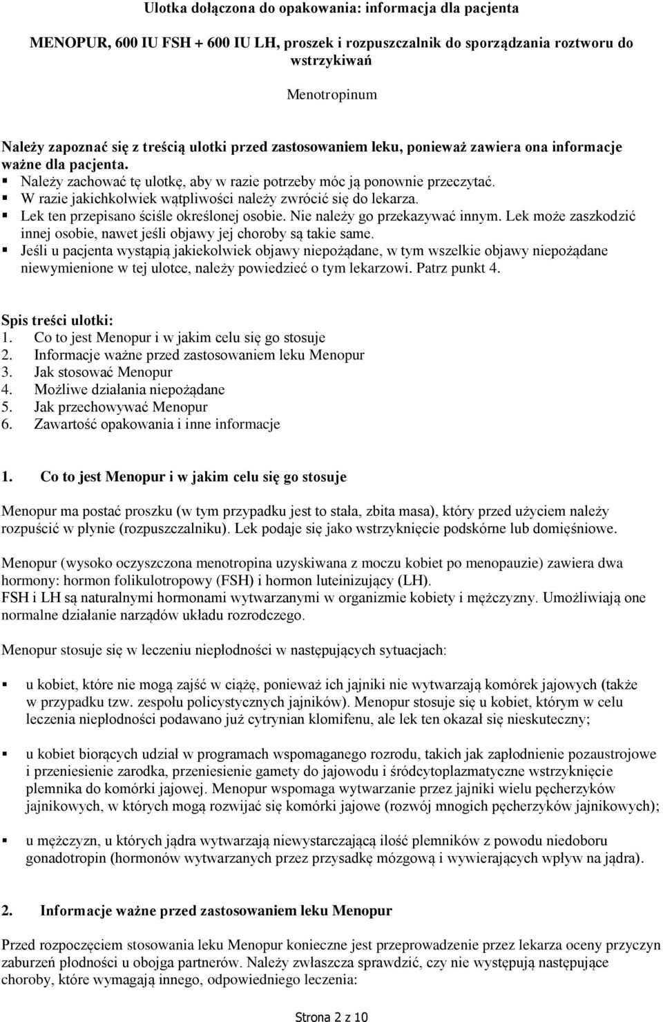 W razie jakichkolwiek wątpliwości należy zwrócić się do lekarza. Lek ten przepisano ściśle określonej osobie. Nie należy go przekazywać innym.