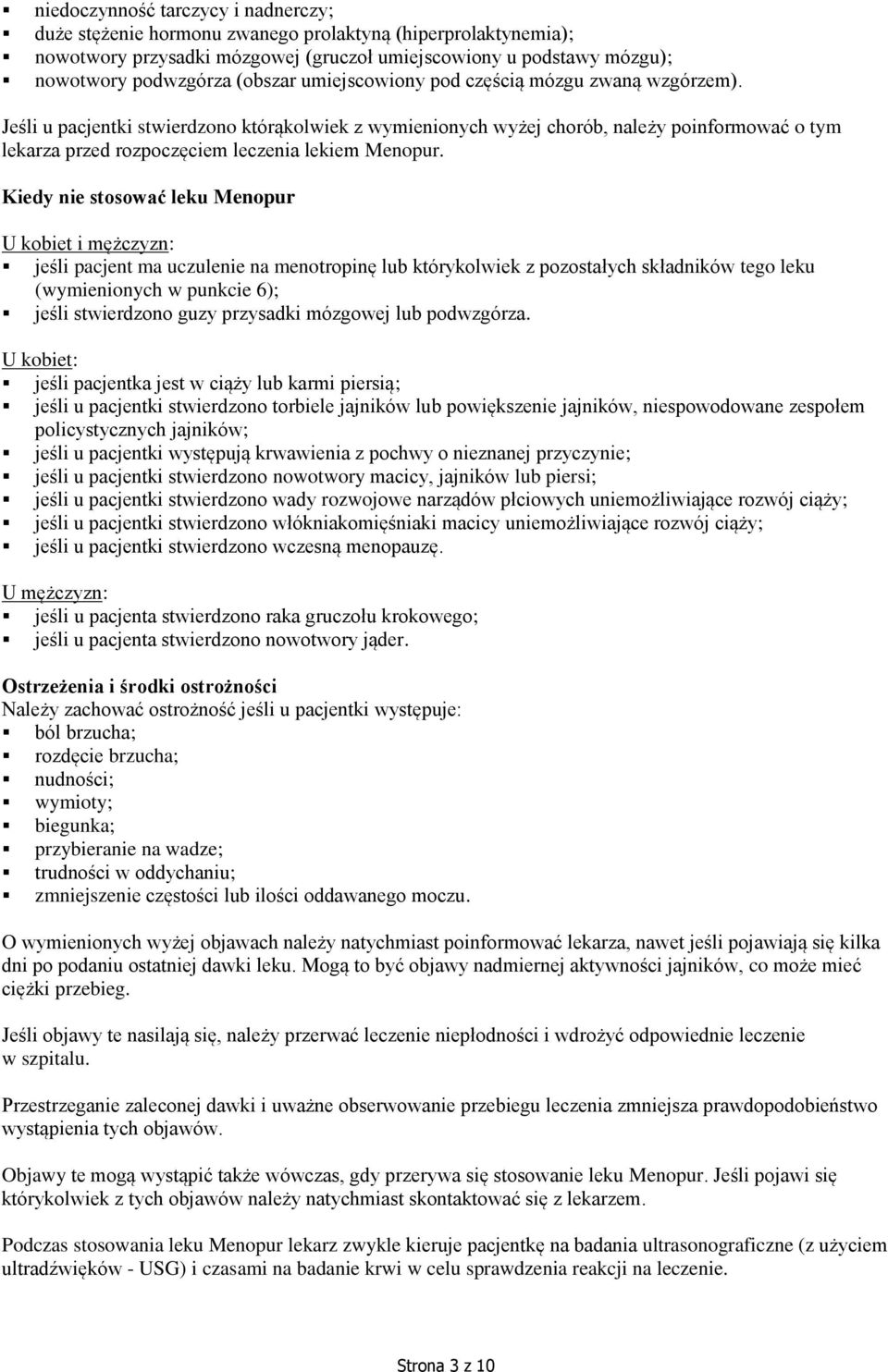 Kiedy nie stosować leku Menopur U kobiet i mężczyzn: jeśli pacjent ma uczulenie na menotropinę lub którykolwiek z pozostałych składników tego leku (wymienionych w punkcie 6); jeśli stwierdzono guzy