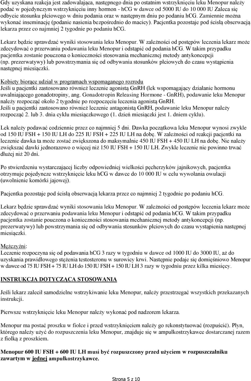 Pacjentka pozostaje pod ścisłą obserwacją lekarza przez co najmniej 2 tygodnie po podaniu hcg. Lekarz będzie sprawdzać wyniki stosowania leku Menopur.