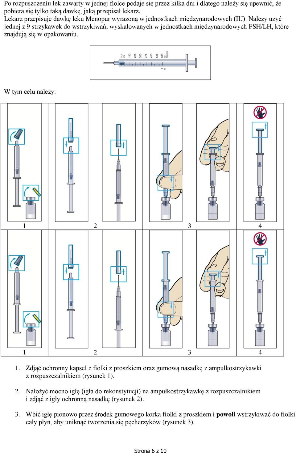 Należy użyć jednej z 9 strzykawek do wstrzykiwań, wyskalowanych w jednostkach międzynarodowych FSH/LH, które znajdują się w opakowaniu. W tym celu należy: 1 2 3 4 1 2 3 4 1.