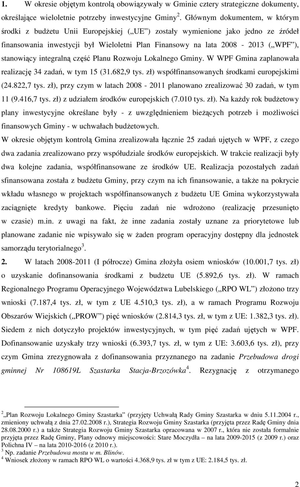 stanowiący integralną część Planu Rozwoju Lokalnego Gminy. W WPF Gmina zaplanowała realizację 34 zadań, w tym 15 (31.682,9 tys. zł) współfinansowanych środkami europejskimi (24.822,7 tys.