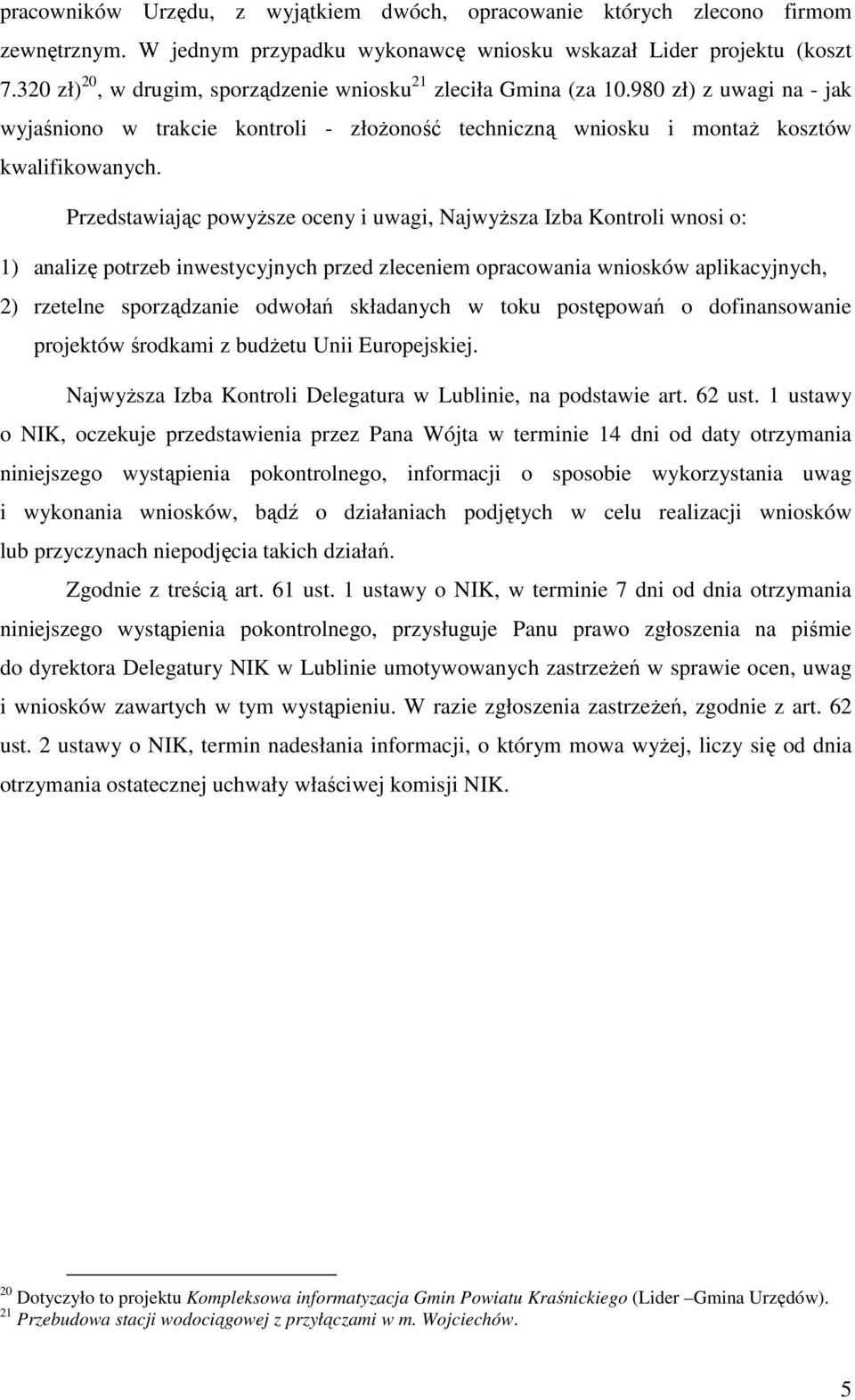 Przedstawiając powyższe oceny i uwagi, Najwyższa Izba Kontroli wnosi o: 1) analizę potrzeb inwestycyjnych przed zleceniem opracowania wniosków aplikacyjnych, 2) rzetelne sporządzanie odwołań