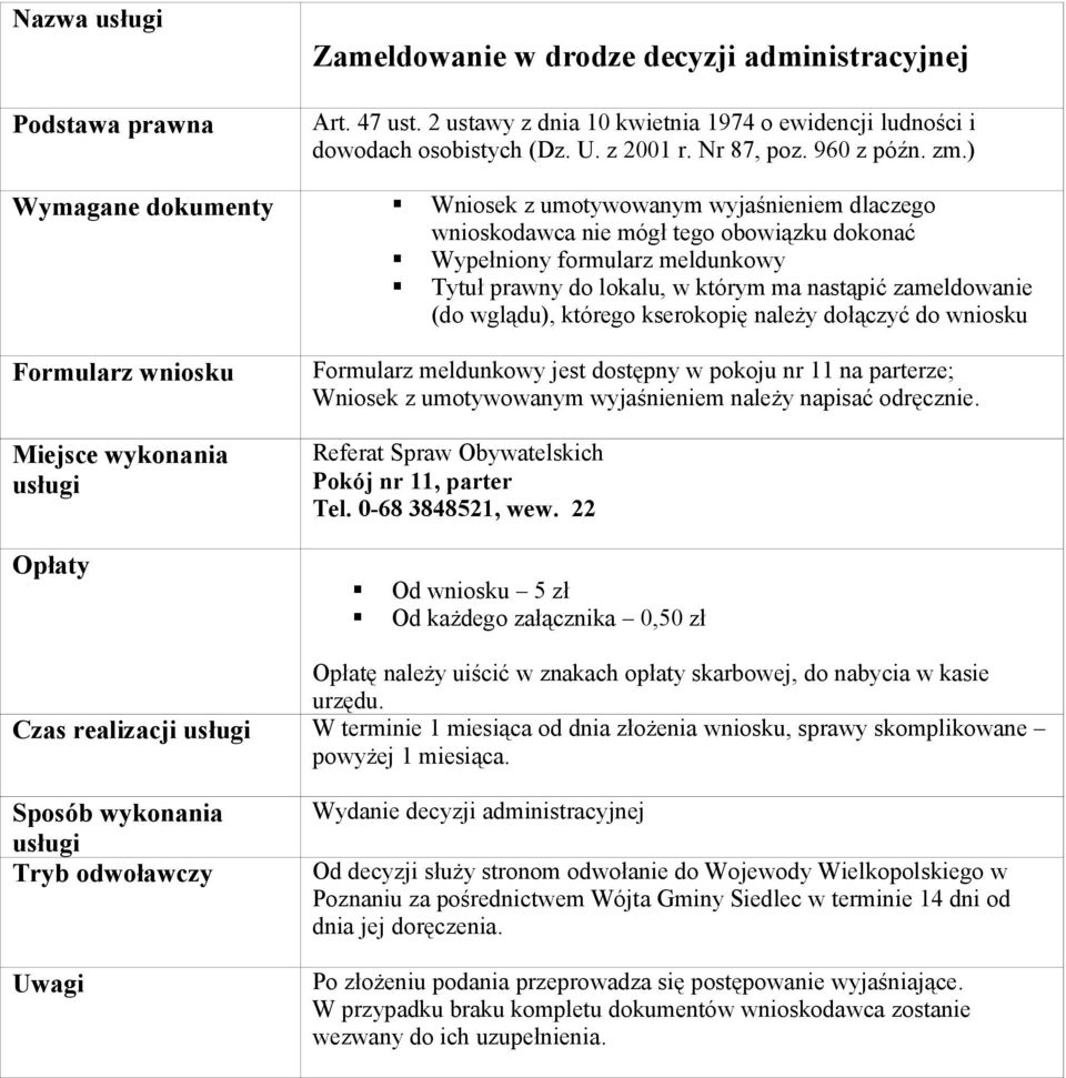 zameldowanie (do wglądu), którego kserokopię należy dołączyć do wniosku Formularz meldunkowy jest dostępny w pokoju nr 11 na parterze; Wniosek z umotywowanym wyjaśnieniem należy napisać odręcznie.