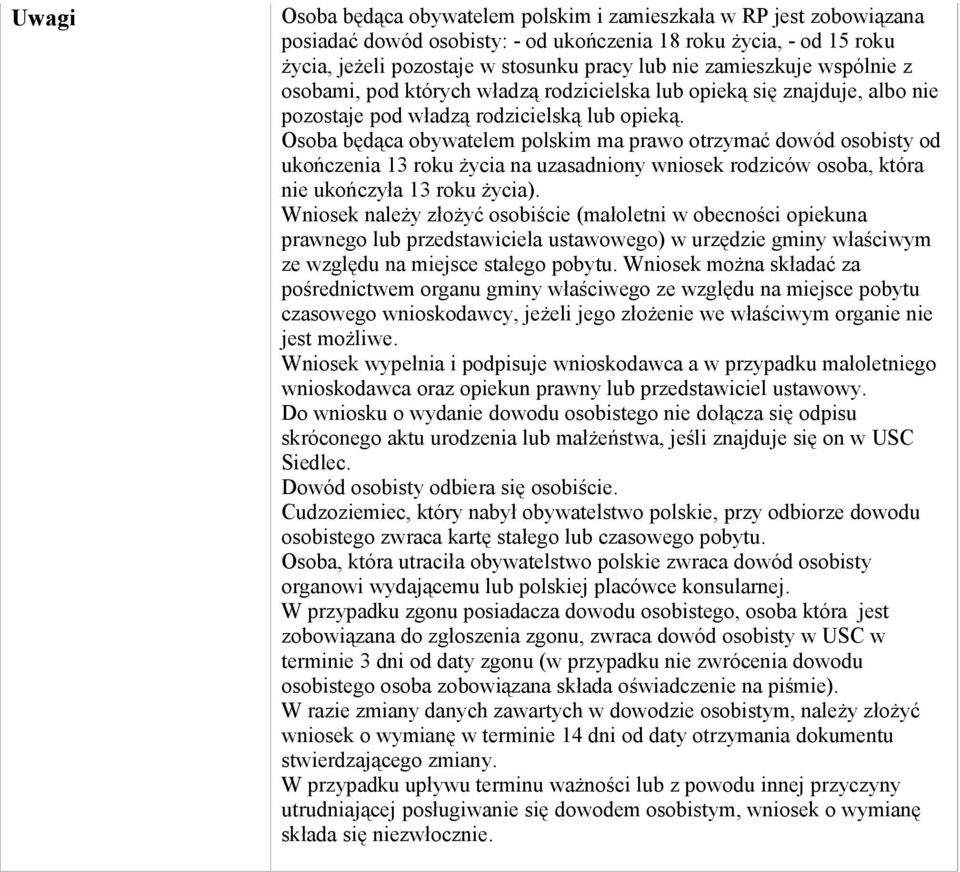 Osoba będąca obywatelem polskim ma prawo otrzymać dowód osobisty od ukończenia 13 roku życia na uzasadniony wniosek rodziców osoba, która nie ukończyła 13 roku życia).