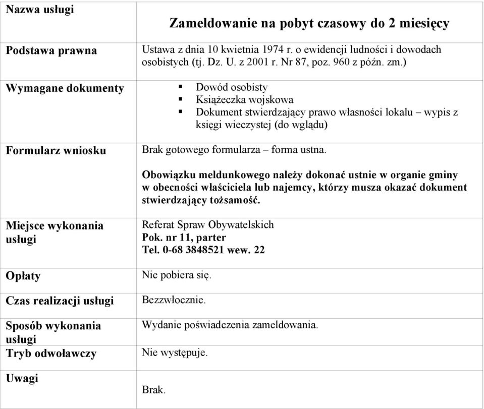 forma ustna. Obowiązku meldunkowego należy dokonać ustnie w organie gminy w obecności właściciela lub najemcy, którzy musza okazać dokument stwierdzający tożsamość.