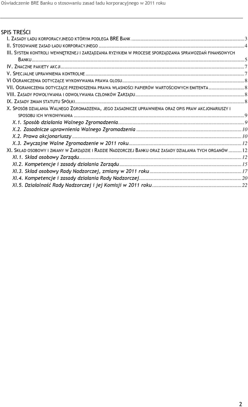 .. 7 VI OGRANICZENIA DOTYCZĄCE WYKONYWANIA PRAWA GŁOSU... 8 VII. OGRANICZENIA DOTYCZĄCE PRZENOSZENIA PRAWA WŁASNOŚCI PAPIERÓW WARTOŚCIOWYCH EMITENTA... 8 VIII.