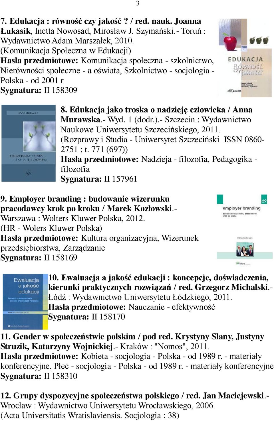 Edukacja jako troska o nadzieję człowieka / Anna Murawska.- Wyd. 1 (dodr.).- Szczecin : Wydawnictwo Naukowe Uniwersytetu Szczecińskiego, 2011.