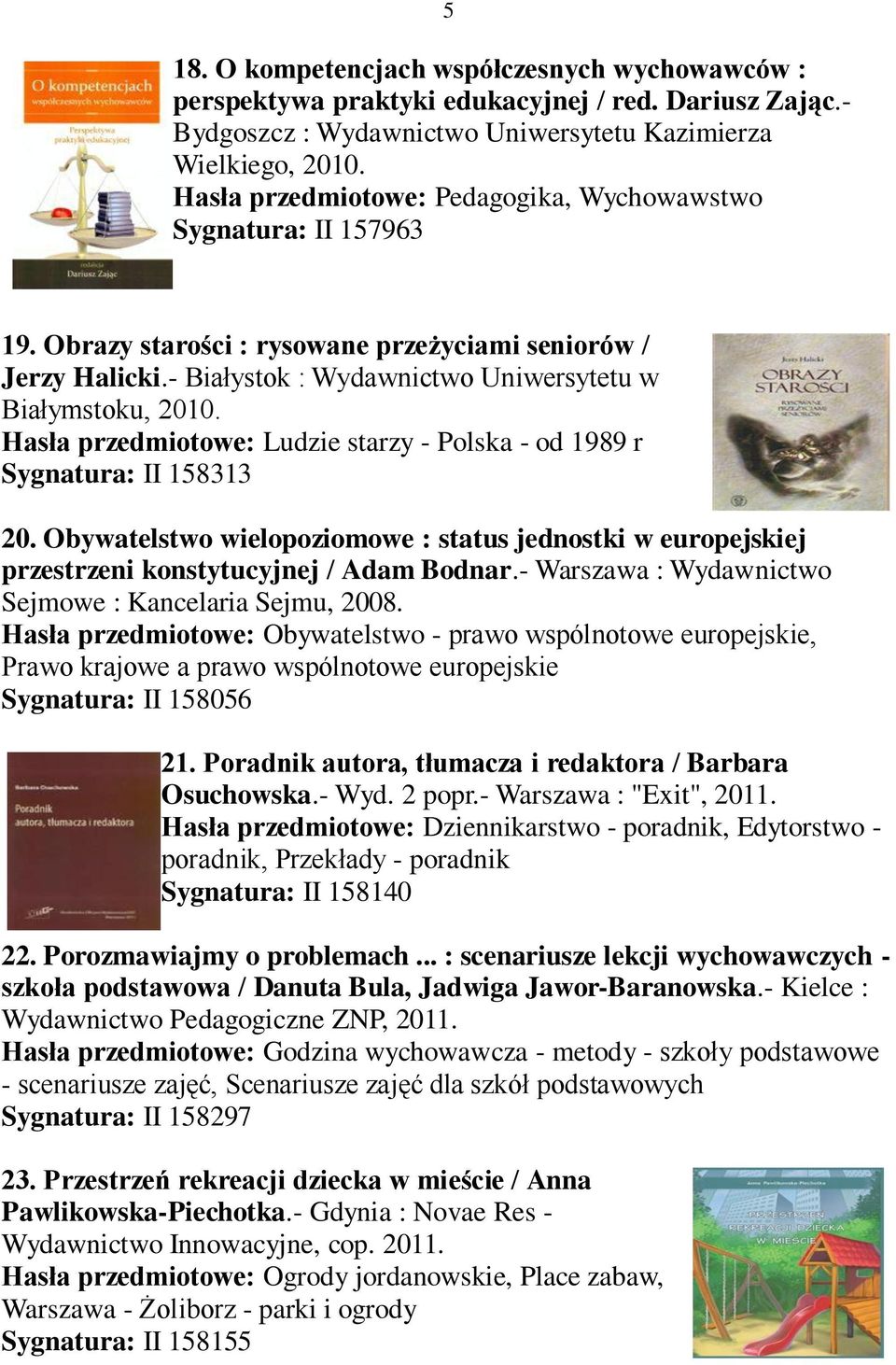 Hasła przedmiotowe: Ludzie starzy - Polska - od 1989 r Sygnatura: II 158313 20. Obywatelstwo wielopoziomowe : status jednostki w europejskiej przestrzeni konstytucyjnej / Adam Bodnar.