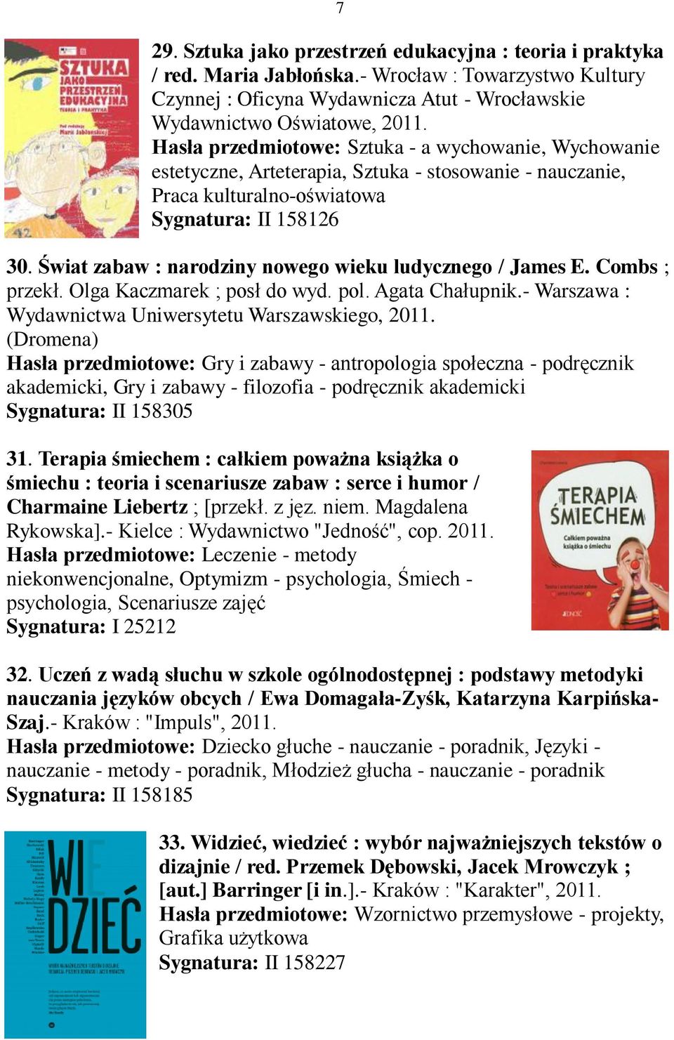 Świat zabaw : narodziny nowego wieku ludycznego / James E. Combs ; przekł. Olga Kaczmarek ; posł do wyd. pol. Agata Chałupnik.- Warszawa : Wydawnictwa Uniwersytetu Warszawskiego, 2011.