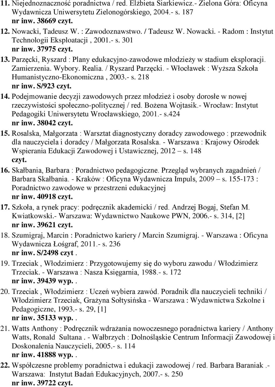 Parzęcki, Ryszard : Plany edukacyjno-zawodowe młodzieży w stadium eksploracji. Zamierzenia. Wybory. Realia. / Ryszard Parzęcki. - Włocławek : Wyższa Szkoła Humanistyczno-Ekonomiczna, 2003.- s.