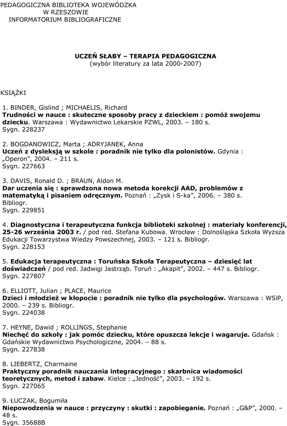 BOGDANOWICZ, Marta ; ADRYJANEK, Anna Uczeń z dysleksją w szkole : poradnik nie tylko dla polonistów. Gdynia : Operon, 2004. 211 s. Sygn. 227663 3. DAVIS, Ronald D. ; BRAUN, Aldon M.