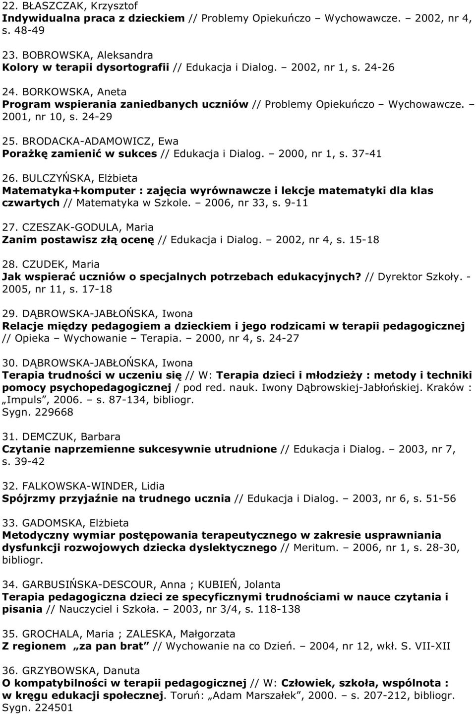 BRODACKA-ADAMOWICZ, Ewa PoraŜkę zamienić w sukces // Edukacja i Dialog. 2000, nr 1, s. 37-41 26.