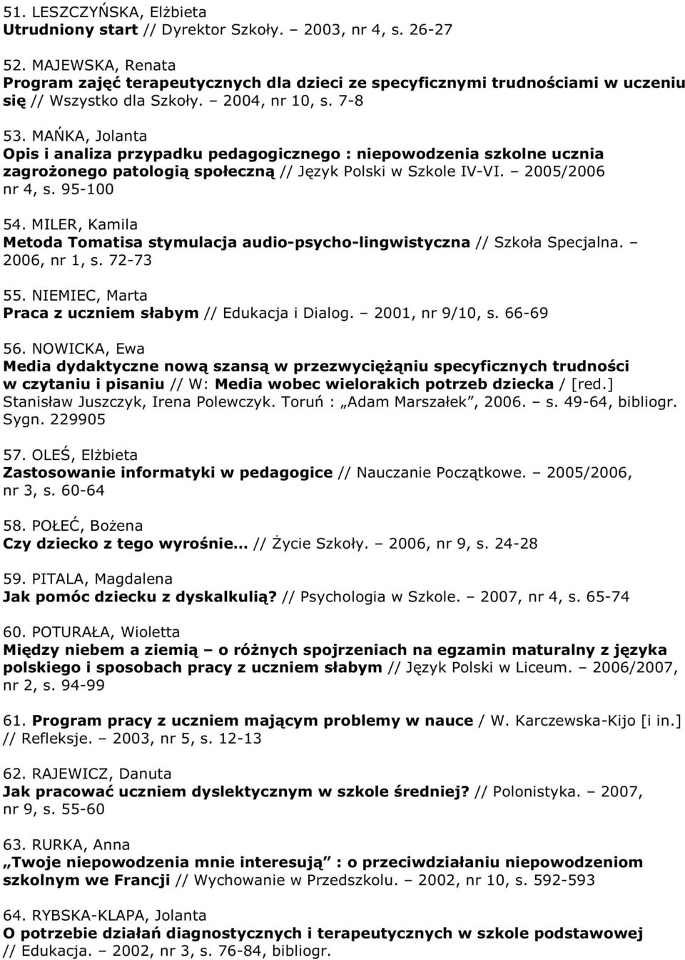 MAŃKA, Jolanta Opis i analiza przypadku pedagogicznego : niepowodzenia szkolne ucznia zagroŝonego patologią społeczną // Język Polski w Szkole IV-VI. 2005/2006 nr 4, s. 95-100 54.