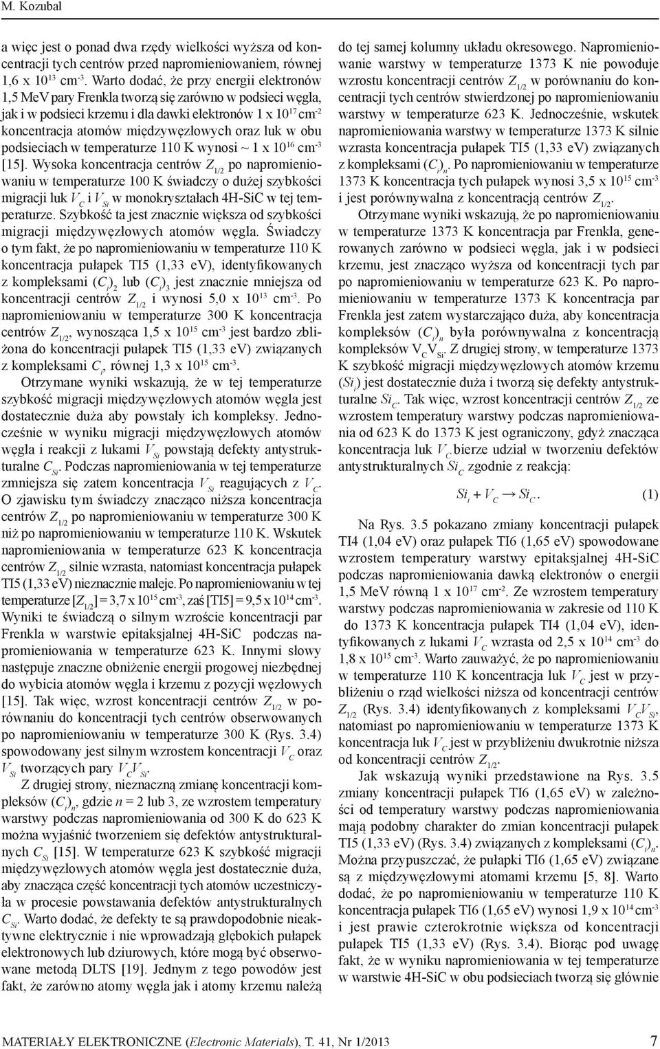 16 cm -3 [15] Wysoka koncentracja centrów Z 1/2 po napromieniowaniu w temperaturze 100 K świadczy o dużej szybkości migracji luk V C i V Si w monokryształach 4H-SiC w tej temperaturze Szybkość ta