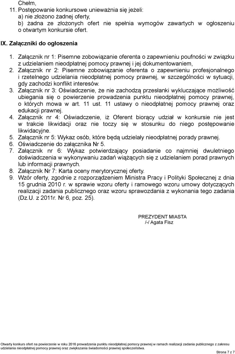 Załącznik nr 2: Pisemne zobowiązanie oferenta o zapewnieniu profesjonalnego i rzetelnego udzielania nieodpłatnej pomocy prawnej, w szczególności w sytuacji, gdy zachodzi konflikt interesów. 3.